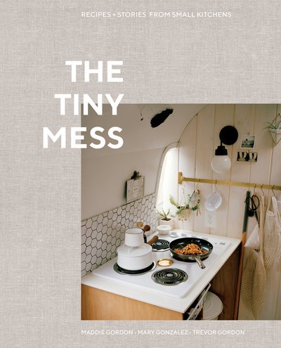 Cover for Trevor Gordon · The Tiny Mess: Recipes and Stories from Small Kitchens (Gebundenes Buch) (2019)