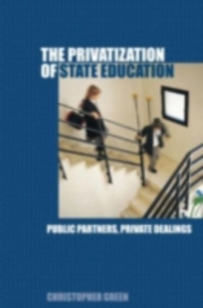 Cover for Chris Green · The Privatization of State Education: Public Partners, Private Dealings (Gebundenes Buch) (2005)