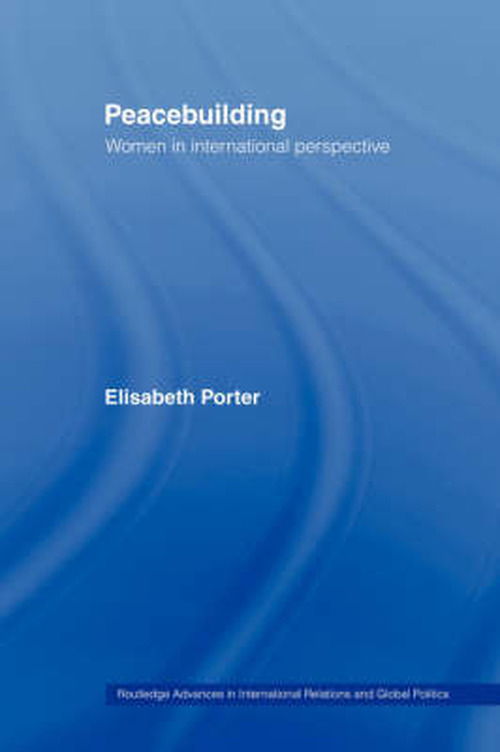 Cover for Porter, Elisabeth (University of South Australia, Adelaide, Australia) · Peacebuilding: Women in International Perspective - Routledge Advances in International Relations and Global Politics (Paperback Book) (2008)