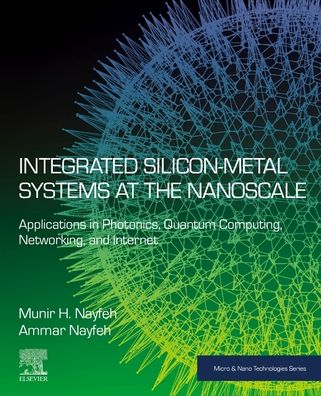 Cover for Nayfeh, Munir H. (Professor of Physics, University of Illinois and President, NanoSi Advanced Technologies, Inc, USA) · Integrated Silicon-Metal Systems at the Nanoscale: Applications in Photonics, Quantum Computing, Networking, and Internet - Micro &amp; Nano Technologies (Paperback Book) (2023)