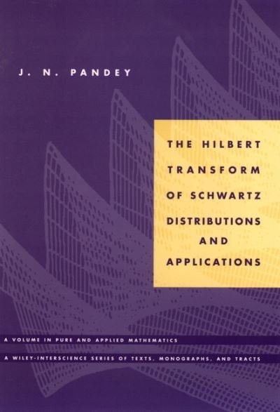Cover for Pandey, J. N. (Carleton University) · The Hilbert Transform of Schwartz Distributions and Applications - Pure and Applied Mathematics: A Wiley Series of Texts, Monographs and Tracts (Hardcover bog) (1996)