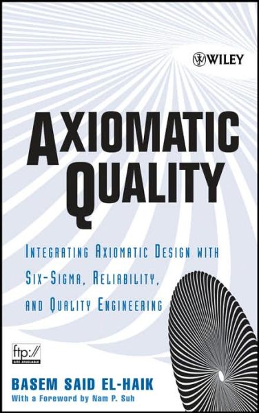 Cover for Basem El-Haik · Axiomatic Quality: Integrating Axiomatic Design with Six-Sigma, Reliability, and Quality Engineering (Hardcover Book) (2005)