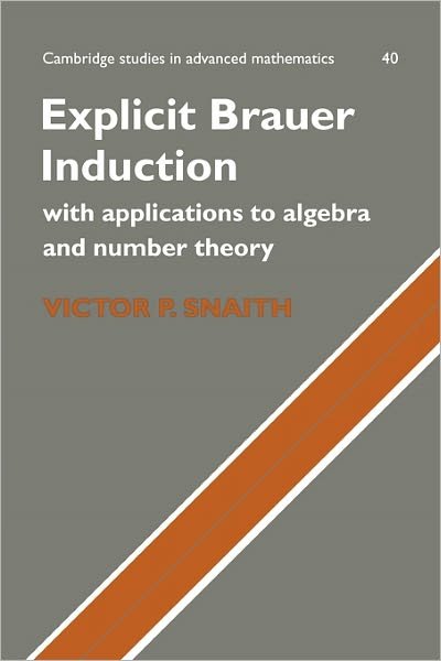 Explicit Brauer Induction: With Applications to Algebra and Number Theory - Cambridge Studies in Advanced Mathematics - Snaith, Victor P. (McMaster University, Ontario) - Bücher - Cambridge University Press - 9780521172738 - 17. Februar 2011