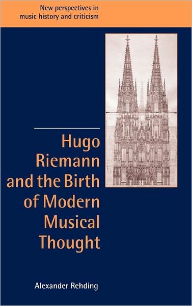 Cover for Rehding, Alexander (Princeton University, New Jersey) · Hugo Riemann and the Birth of Modern Musical Thought - New Perspectives in Music History and Criticism (Innbunden bok) (2003)