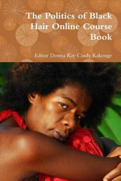 Cover for Editor Donna Kay Cindy Kakonge · The Politics of Black Hair Online Course Book (Paperback Book) (2011)