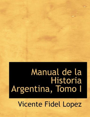 Cover for Vicente Fidel Lopez · Manual De La Historia Argentina, Tomo I (Hardcover Book) [Large Print, Spanish, Lrg edition] (2008)