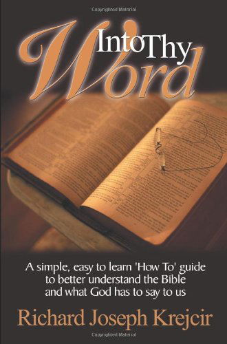Into Thy Word: a Simple, Easy to Learn 'how Too' Guide to Better Understand the Bible and What God Has to Say to Us - Richard Krejcir - Livros - iUniverse - 9780595148738 - 20 de dezembro de 2000