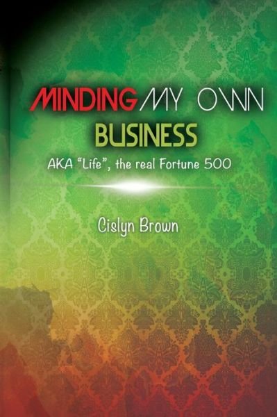 Cover for Cislyn Deen Brown · Minding My Own Business Aka &quot;Life&quot;, the Real Fortune 500 (Pocketbok) (2014)