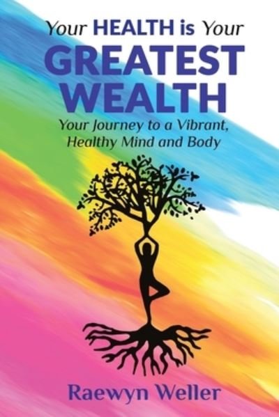Raewyn Weller · Your Health Is Your Greatest Wealth: Your Journey to a Vibrant, Healthy, Mind and Body (Paperback Book) (2020)