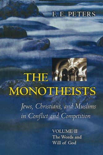 The Monotheists: Jews, Christians, and Muslims in Conflict and Competition, Volume II: The Words and Will of God - Francis Edward Peters - Books - Princeton University Press - 9780691123738 - August 14, 2005