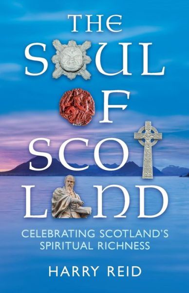 Cover for Reid, Dr Harry (Former Editor of the Herald) · The Soul of Scotland: Celebrating Scotland's Spiritual Richness (Paperback Book) (2016)