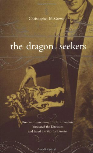 Cover for Christopher Mcgowan · The Dragon Seekers: How an Extraordinary Circle of Fossilists Discovered the Dinosaurs and Paved the Way for Darwin (Paperback Book) (2002)