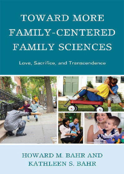 Cover for Howard M. Bahr · Toward More Family-Centered Family Sciences: Love, Sacrifice, and Transcendence (Hardcover Book) (2009)