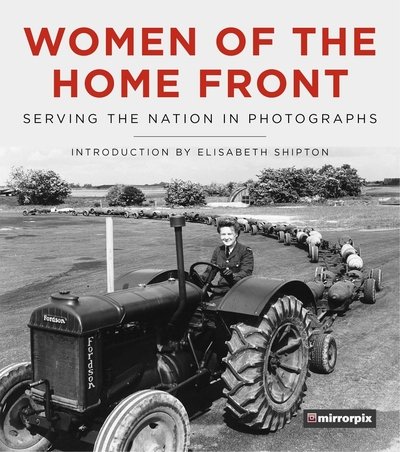 Women of the Home Front: Serving the Nation in Photographs - Mirrorpix - Bücher - The History Press Ltd - 9780750990738 - 8. Juli 2019