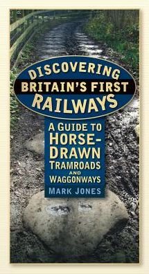 Cover for Mark Jones · Discovering Britain's First Railways: A Guide to Horse-Drawn Tramroads and Waggonways (Paperback Book) (2012)