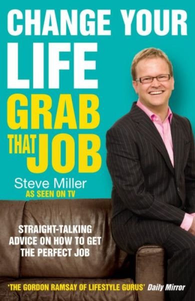 Cover for Steve Miller · Change Your Life - Grab That Job: Straight-talking advice on how to get the perfect job (Pocketbok) (2009)
