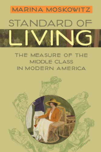 Cover for Moskowitz, Marina (Professor, Textiles,Materia Culture and Design, University of Wisconsin - Madison) · Standard of Living: The Measure of the Middle Class in Modern America (Taschenbuch) (2008)