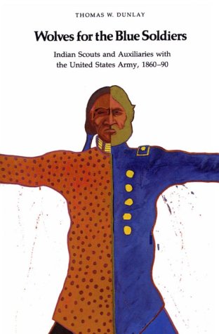 Cover for Tom Dunlay · Wolves for the Blue Soldiers: Indian Scouts and Auxiliaries with the United States Army, 1860-90 (Taschenbuch) [New edition] (1987)