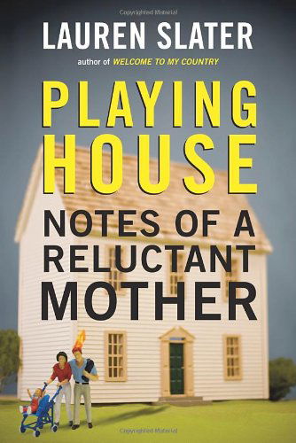 Cover for Lauren Slater · Playing House: Notes of a Reluctant Mother (Hardcover Book) (2013)