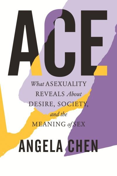 Cover for Angela Chen · Ace: What Asexuality Reveals About Desire, Society, and the Meaning of Sex (Paperback Book) (2021)