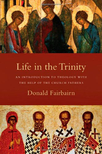 Life in the Trinity – An Introduction to Theology with the Help of the Church Fathers - Donald Fairbairn - Książki - InterVarsity Press - 9780830838738 - 28 września 2009