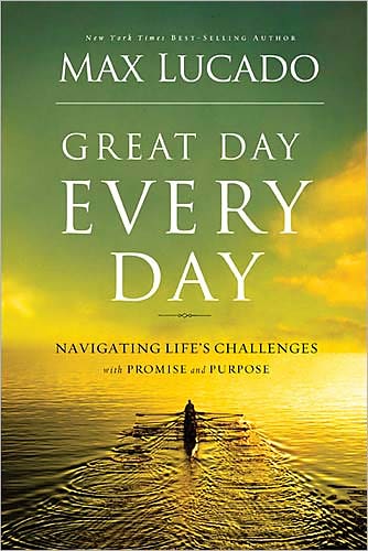 Cover for Max Lucado · Great Day Every Day: Navigating Life's Challenges with Promise and Purpose (Hardcover Book) (2012)