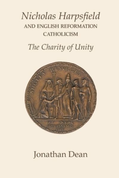 Cover for Jonathan Dean · Nicholas Harpsfield and English Reformation Catholicism. the Charity of Unity (Book) (2023)