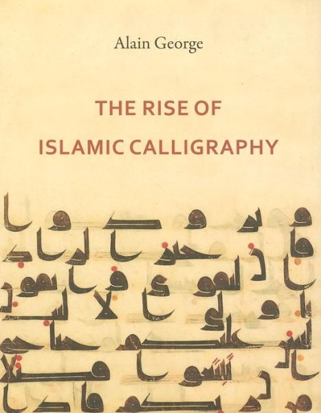 Cover for Alain George · The Rise of Islamic Calligraphy (Inbunden Bok) (2010)