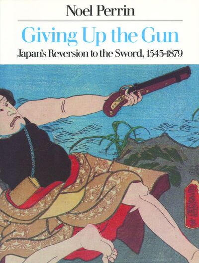 Cover for Noel Perrin · Giving Up the Gun: Japan's Reversion to the Sword, 1543-1879 (Paperback Book) [Revised edition] (1988)