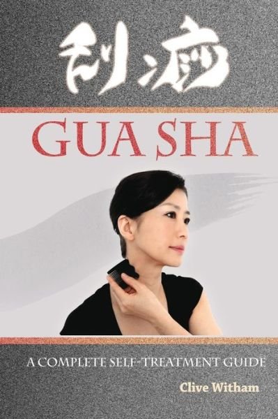Gua Sha: A Complete Self-treatment Guide - Clive Witham - Livres - Mangrove Press - 9780956150738 - 1 septembre 2015
