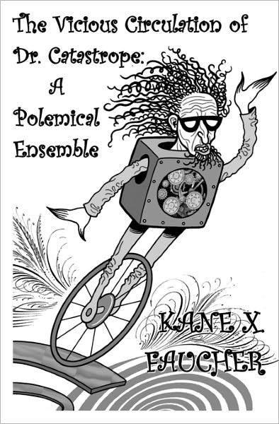 The Vicious Circulation of Dr. Catastrope:  a Polemical Ensemble - Kane X Faucher - Books - Enigmatic Ink - 9780981011738 - May 1, 2010