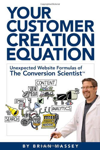 Cover for Brian Massey · Your Customer Creation Equation: Unexpected Website Formulas of the Conversion Scientist Tm (Paperback Book) (2012)