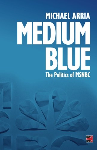 Cover for Michael Arria · Medium Blue: the Politics of Msnbc (Paperback Book) (2014)