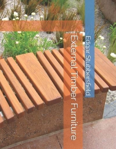External Timber Furniture - Edgar Stubbersfield - Books - Rachel Stubbersfield Publishing - 9780994415738 - April 24, 2018