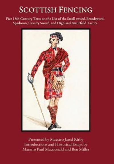 Cover for Ben Miller · Scottish Fencing: Five 18th Century Texts on the Use of the Small-sword, Broadsword, Spadroon, Cavalry Sword, and Highland Battlefield Tactics (Hardcover Book) (2018)