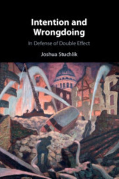 Cover for Stuchlik, Joshua (University of St Thomas, Minnesota) · Intention and Wrongdoing: In Defense of Double Effect (Paperback Book) (2023)