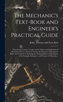 The Mechanic's Text-book and Engineer's Practical Guide - Thomas and Frost John Kelt - Books - Legare Street Press - 9781013313738 - September 9, 2021
