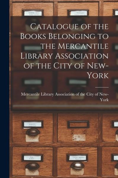 Cover for Mercantile Library Association of the · Catalogue of the Books Belonging to the Mercantile Library Association of the City of New-York (Pocketbok) (2021)