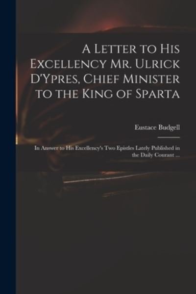 Cover for Eustace 1686-1737 Budgell · A Letter to His Excellency Mr. Ulrick D'Ypres, Chief Minister to the King of Sparta (Taschenbuch) (2021)