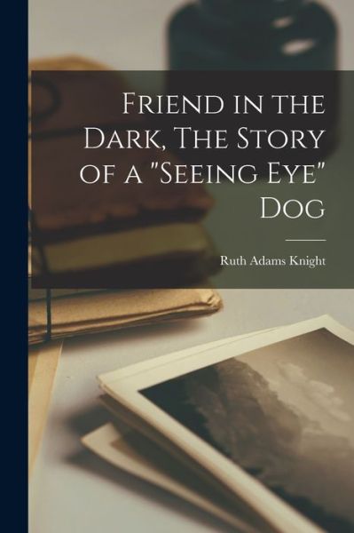 Cover for Ruth Adams Knight · Friend in the Dark, The Story of a Seeing Eye Dog (Paperback Book) (2021)