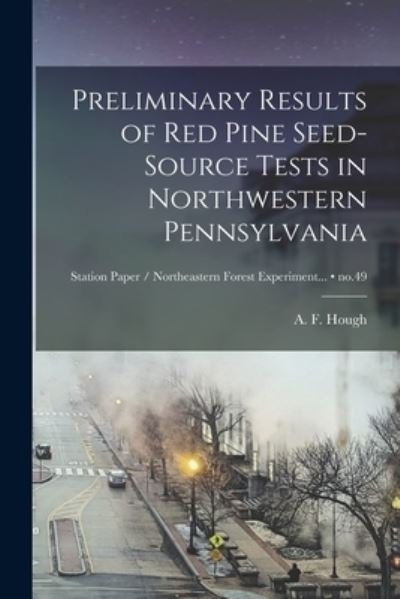 Cover for A F (Ashbel Fairchild) B 1 Hough · Preliminary Results of Red Pine Seed-source Tests in Northwestern Pennsylvania; no.49 (Pocketbok) (2021)