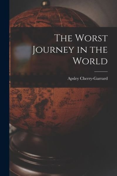 Worst Journey in the World - Apsley Cherry-Garrard - Books - Creative Media Partners, LLC - 9781015421738 - October 26, 2022