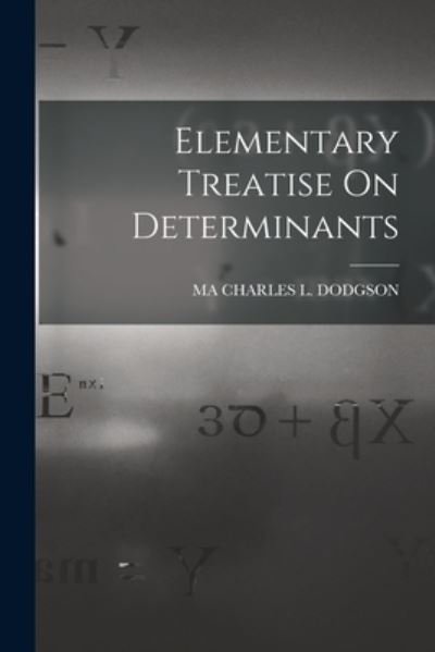 Cover for Ma Charles L Dodgson · Elementary Treatise on Determinants (Book) (2022)