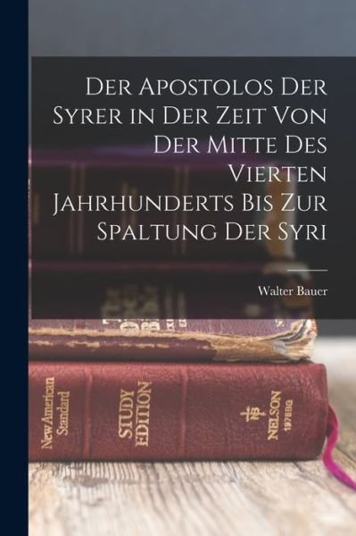 Cover for Walter Bauer · Apostolos der Syrer in der Zeit Von der Mitte des Vierten Jahrhunderts Bis Zur Spaltung der Syri (Bog) (2022)