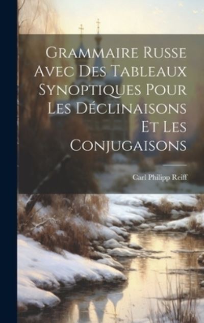 Cover for Carl Philipp Reiff · Grammaire Russe Avec des Tableaux Synoptiques Pour les déclinaisons et les Conjugaisons (Book) (2023)