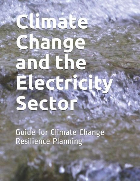 Cover for Department of Energy · Climate Change and the Electricity Sector : Guide for Climate Change Resilience Planning (Paperback Book) (2019)