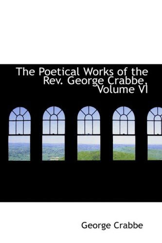 Cover for George Crabbe · The Poetical Works of the Rev. George Crabbe, Volume Vi (Hardcover Book) (2009)