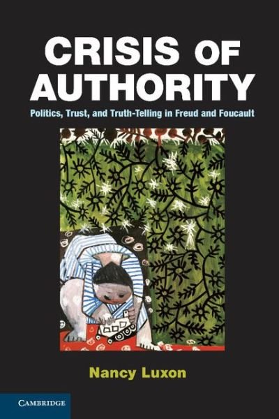 Cover for Luxon, Nancy (University of Minnesota) · Crisis of Authority: Politics, Trust, and Truth-Telling in Freud and Foucault (Hardcover bog) (2013)