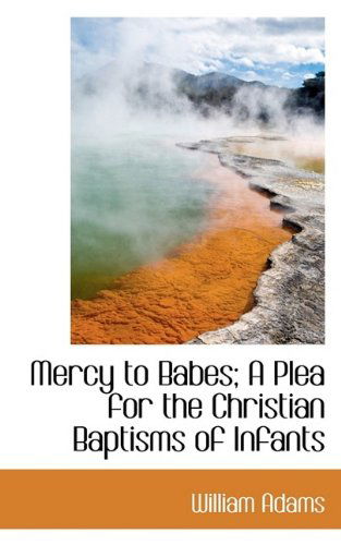 Cover for William Adams · Mercy to Babes; a Plea for the Christian Baptisms of Infants (Paperback Book) (2009)