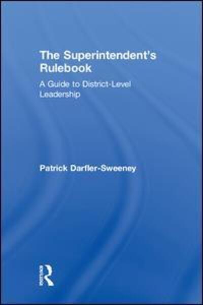 Cover for Darfler-Sweeney, Patrick (SUNY Oneonta, USA) · The Superintendent’s Rulebook: A Guide to District-Level Leadership (Hardcover Book) (2018)